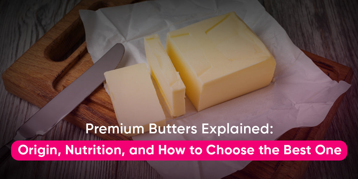 Premium Butters Explained: Origin, Nutrition, and How to Choose the Best One