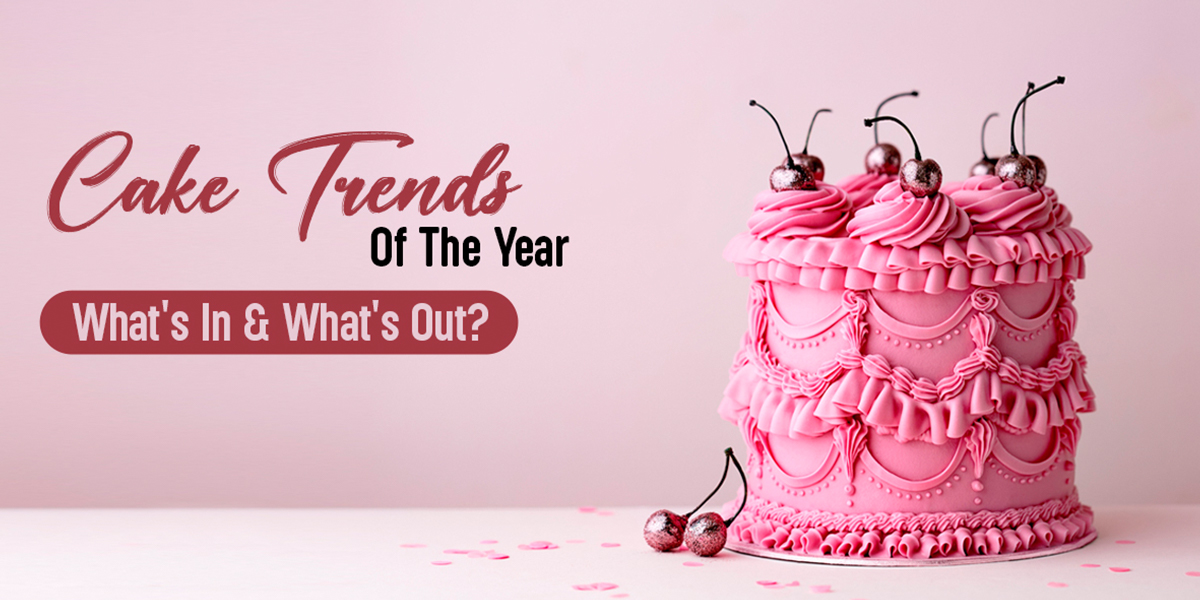 cake-trends-of-the-year-what’s-in-and-whats-out
